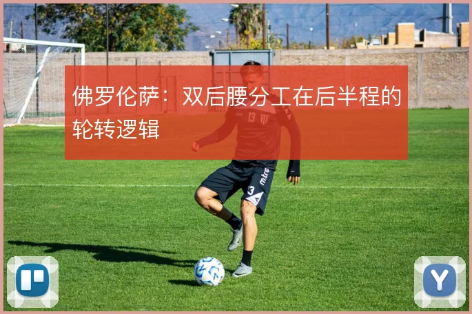 佛罗伦萨:双后腰分工在后半程的轮转逻辑
