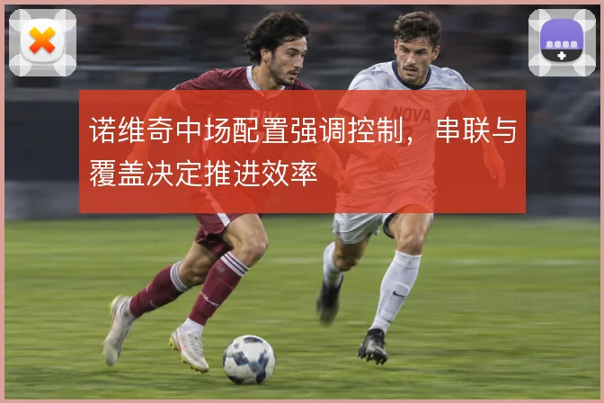 诺维奇中场配置强调控制，串联与覆盖决定推进效率