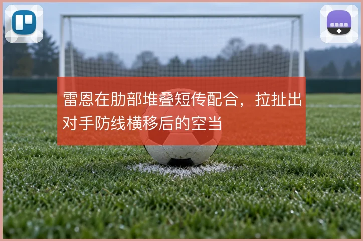 雷恩在肋部堆叠短传配合,拉扯出对手防线横移后的空当