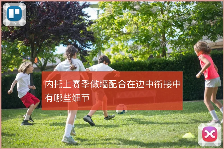内托上赛季做墙配合在边中衔接中有哪些细节