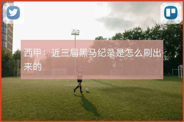 西甲:近三届黑马纪录是怎么刷出来的