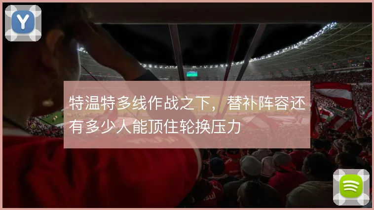 特温特多线作战之下，替补阵容还有多少人能顶住轮换压力