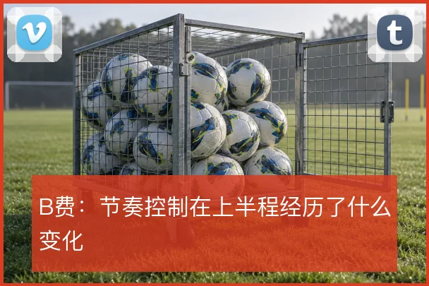 B费:节奏控制在上半程经历了什么变化